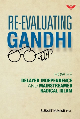 Re-Evaluating Gandhi: How he delayed Independence and mainstreamed radical Islam