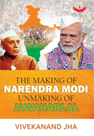 THE MAKING OF NARENDRA MODI UNMAKING OF JAWAHARLAL