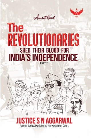 The Revolutionaries: Shed Their Blood for India’s Independence (Part-2)